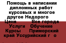 Помощь в написании дипломных работ, курсовых и многое другое.Недорого!!! › Цена ­ 300 - Все города Услуги » Обучение. Курсы   . Приморский край,Уссурийский г. о. 